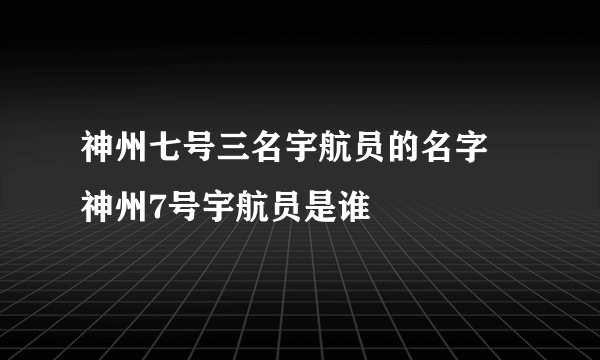 神州七号三名宇航员的名字 神州7号宇航员是谁