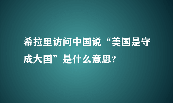 希拉里访问中国说“美国是守成大国”是什么意思?