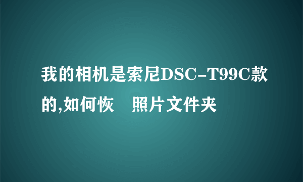 我的相机是索尼DSC-T99C款的,如何恢復照片文件夹