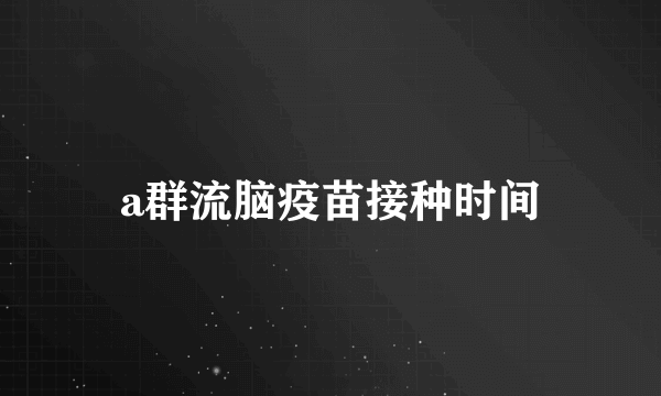 a群流脑疫苗接种时间