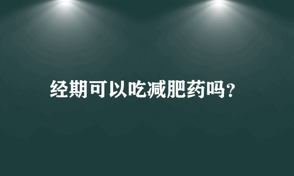 经期可以吃减肥药吗？