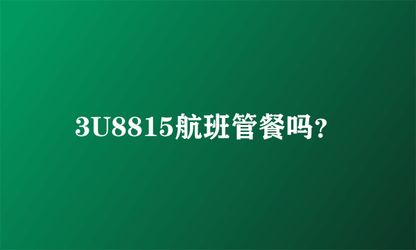 3U8815航班管餐吗？