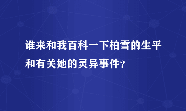 谁来和我百科一下柏雪的生平和有关她的灵异事件？