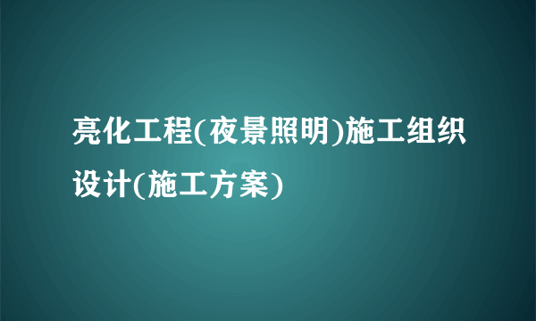 亮化工程(夜景照明)施工组织设计(施工方案)