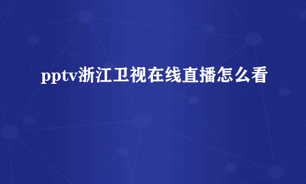 pptv浙江卫视在线直播怎么看