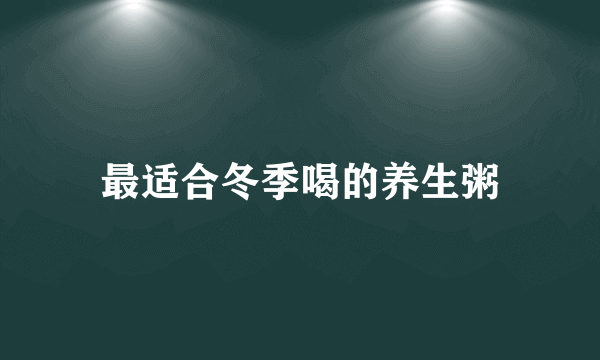 最适合冬季喝的养生粥