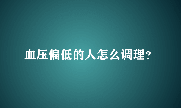 血压偏低的人怎么调理？