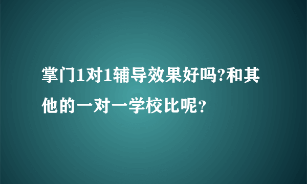 掌门1对1辅导效果好吗?和其他的一对一学校比呢？