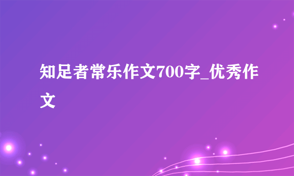 知足者常乐作文700字_优秀作文