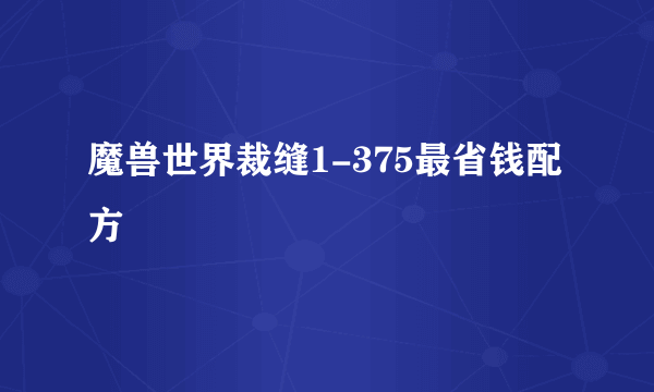 魔兽世界裁缝1-375最省钱配方