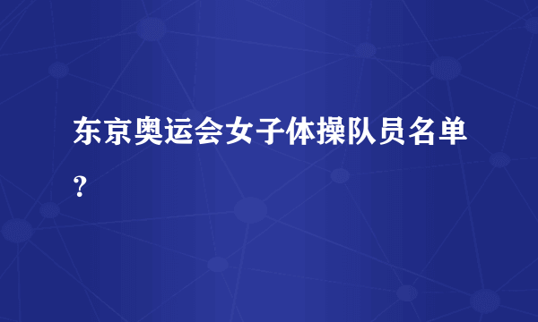 东京奥运会女子体操队员名单？