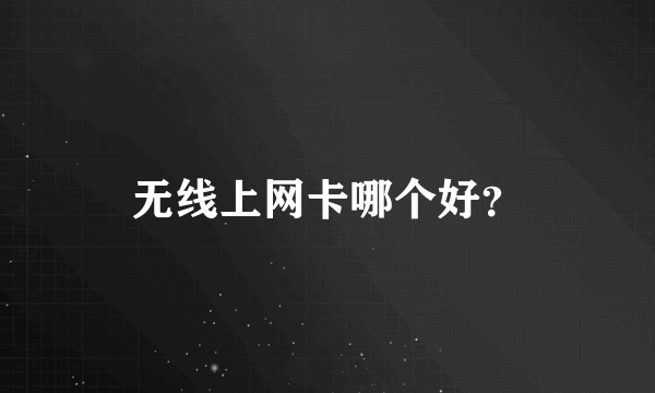 无线上网卡哪个好？