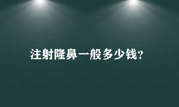 注射隆鼻一般多少钱？