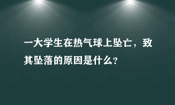 一大学生在热气球上坠亡，致其坠落的原因是什么？