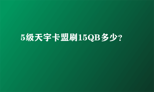 5级天宇卡盟刷15QB多少？