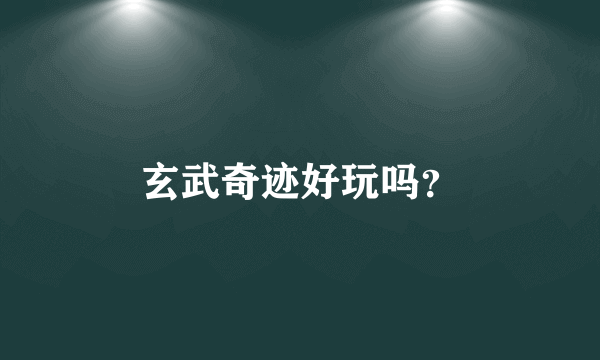 玄武奇迹好玩吗？