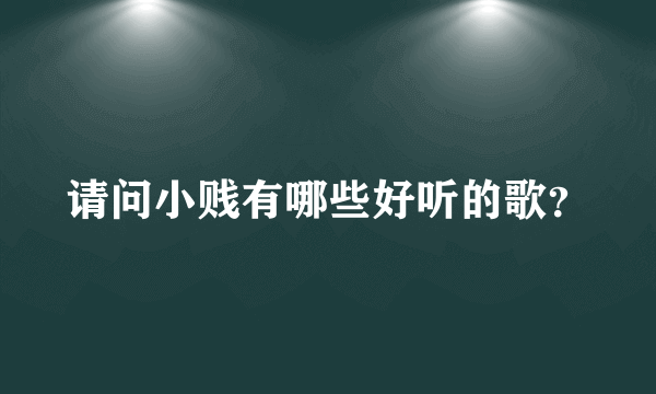 请问小贱有哪些好听的歌？