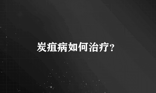 炭疽病如何治疗？