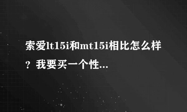 索爱lt15i和mt15i相比怎么样？我要买一个性价比高的