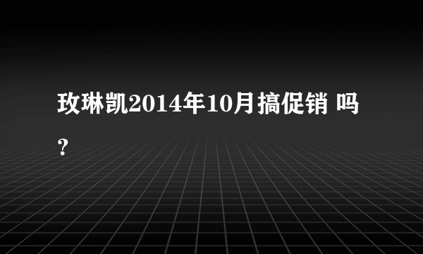 玫琳凯2014年10月搞促销 吗？