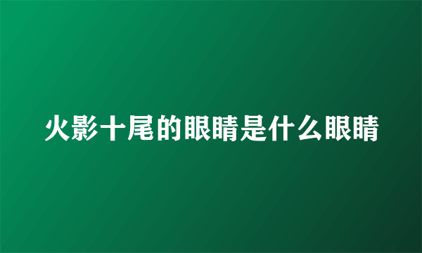 火影十尾的眼睛是什么眼睛