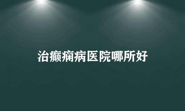 治癫痫病医院哪所好