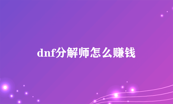 dnf分解师怎么赚钱