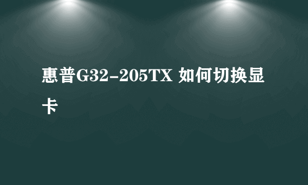 惠普G32-205TX 如何切换显卡