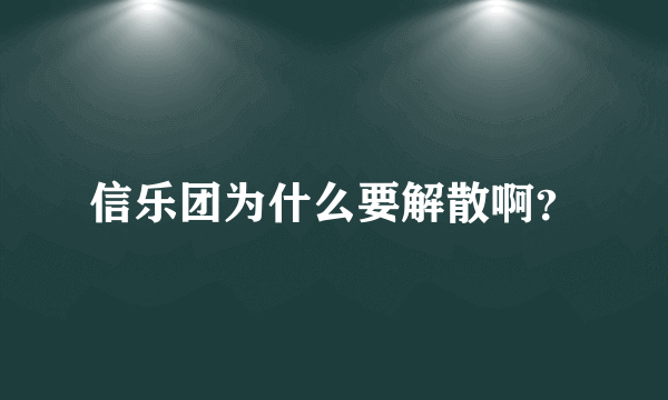 信乐团为什么要解散啊？