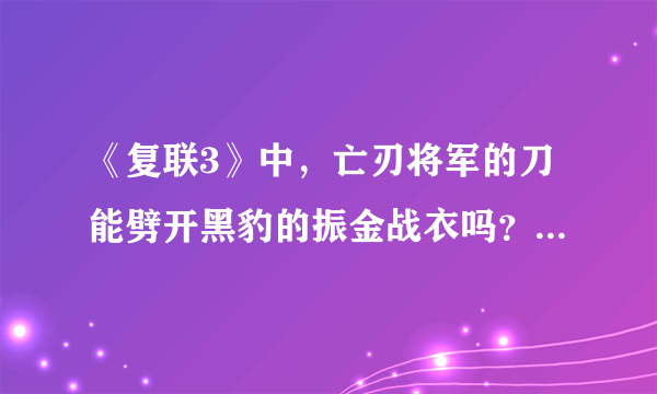 《复联3》中，亡刃将军的刀能劈开黑豹的振金战衣吗？为什么？