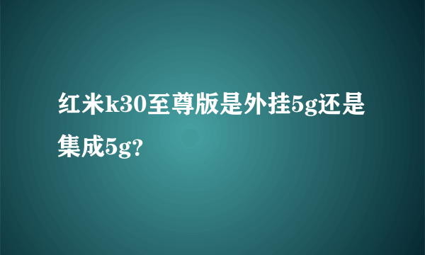 红米k30至尊版是外挂5g还是集成5g？