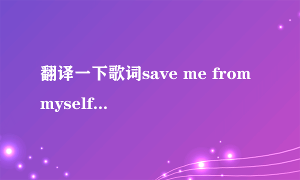 翻译一下歌词save me from myself是什么意思