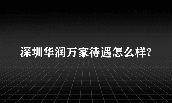 深圳华润万家待遇怎么样?