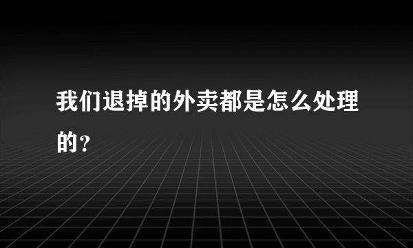 我们退掉的外卖都是怎么处理的？