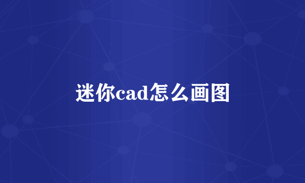 迷你cad怎么画图