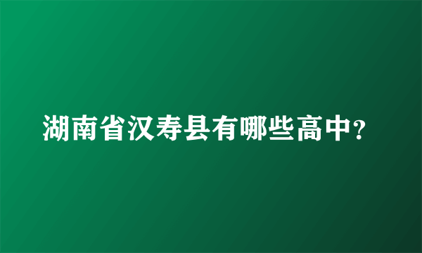 湖南省汉寿县有哪些高中？