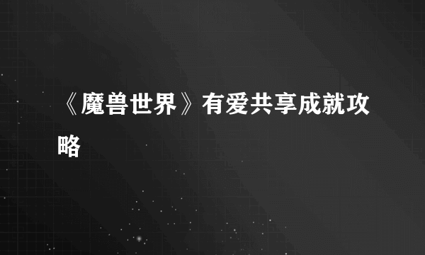 《魔兽世界》有爱共享成就攻略