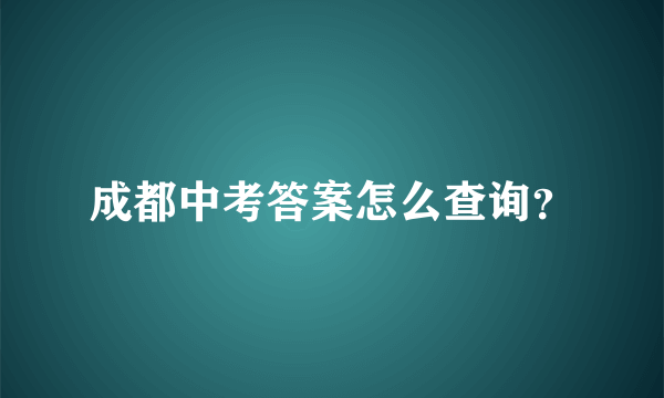 成都中考答案怎么查询？