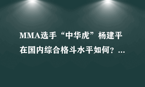 MMA选手“中华虎”杨建平在国内综合格斗水平如何？他为什么没有签约UFC？