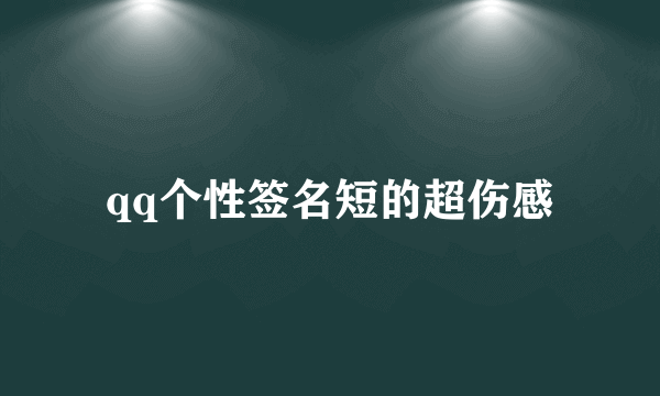 qq个性签名短的超伤感