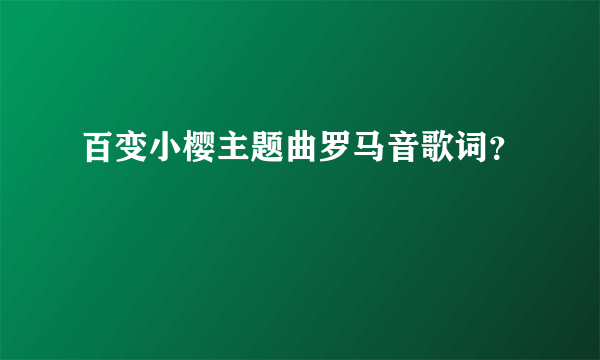 百变小樱主题曲罗马音歌词？