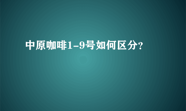 中原咖啡1-9号如何区分？