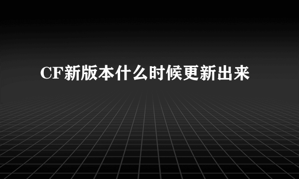 CF新版本什么时候更新出来