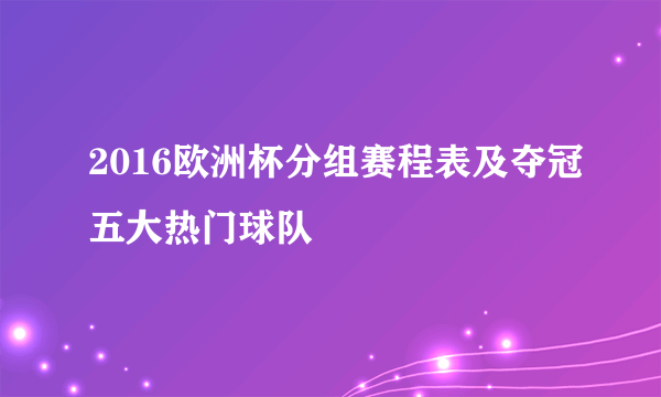 2016欧洲杯分组赛程表及夺冠五大热门球队