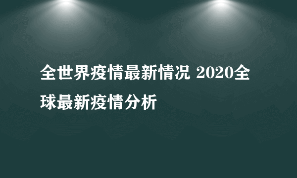 全世界疫情最新情况 2020全球最新疫情分析