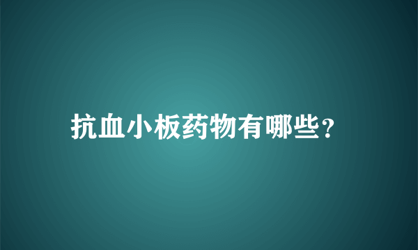 抗血小板药物有哪些？