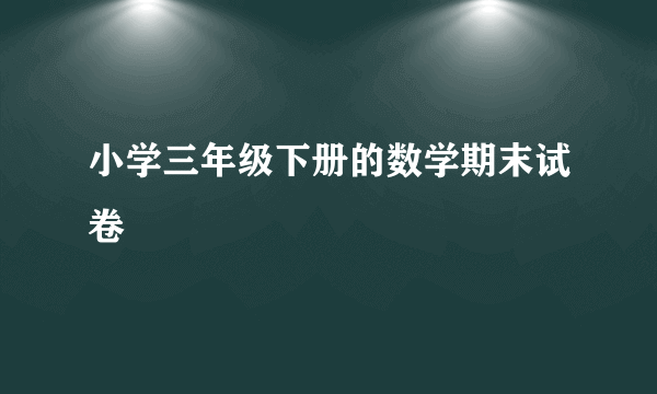 小学三年级下册的数学期末试卷