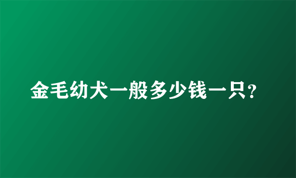 金毛幼犬一般多少钱一只？