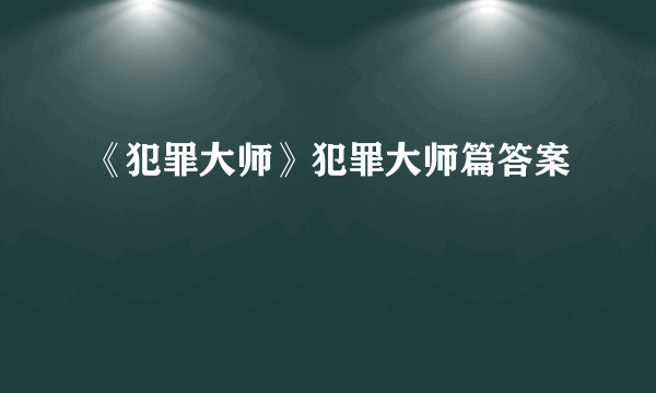 《犯罪大师》犯罪大师篇答案