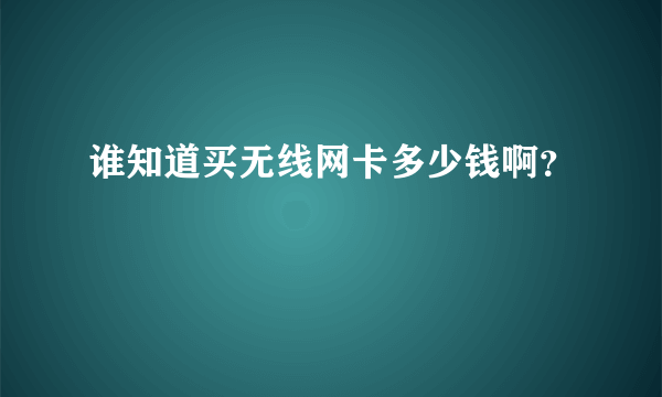 谁知道买无线网卡多少钱啊？